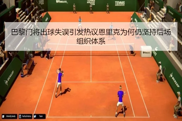巴黎门将出球失误引发热议恩里克为何仍坚持后场组织体系